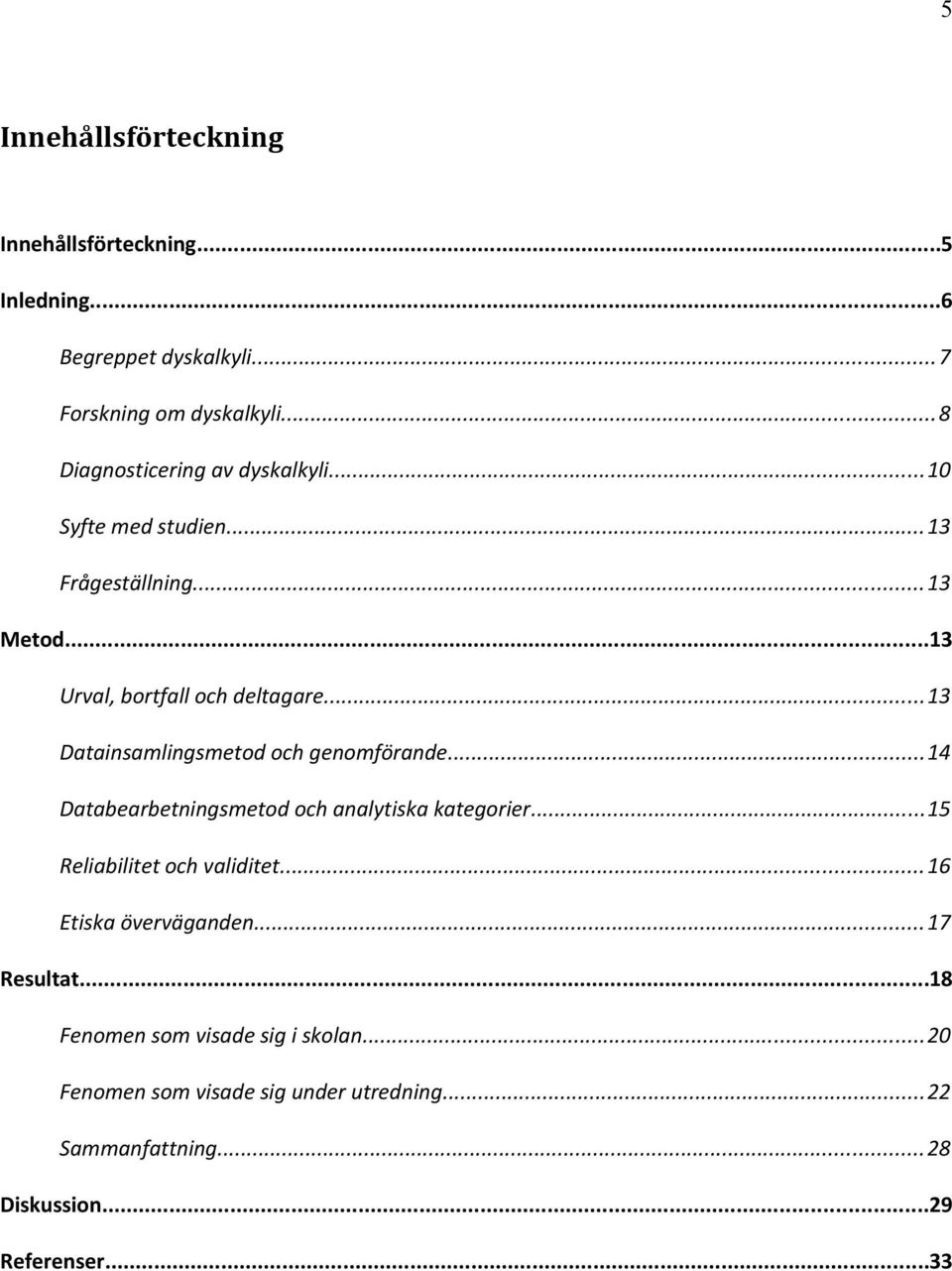 ..13 Datainsamlingsmetod och genomförande...14 Databearbetningsmetod och analytiska kategorier...15 Reliabilitet och validitet.