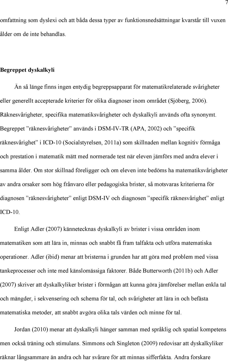 Räknesvårigheter, specifika matematiksvårigheter och dyskalkyli används ofta synonymt.