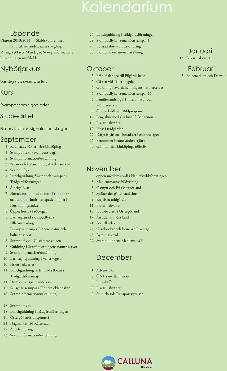 2 Svampinformation/utställning 3 Natur och kultur i Juby, Askeby socken 4 Svamputflykt 4 Lunchguidning Växter och svampar i Trädgårdsföreningen 5 Åldriga Ekar 7 Floraexkusion med fokus på soptippar