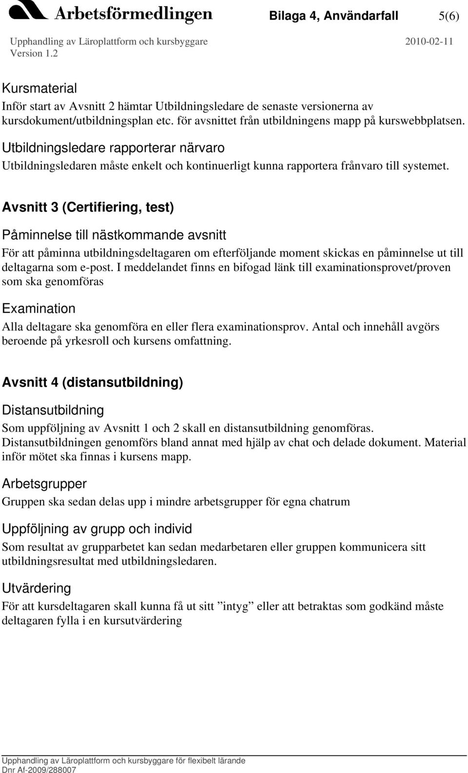 Avsnitt 3 (Certifiering, test) Påminnelse till nästkommande avsnitt För att påminna utbildningsdeltagaren om efterföljande moment skickas en påminnelse ut till deltagarna som e-post.