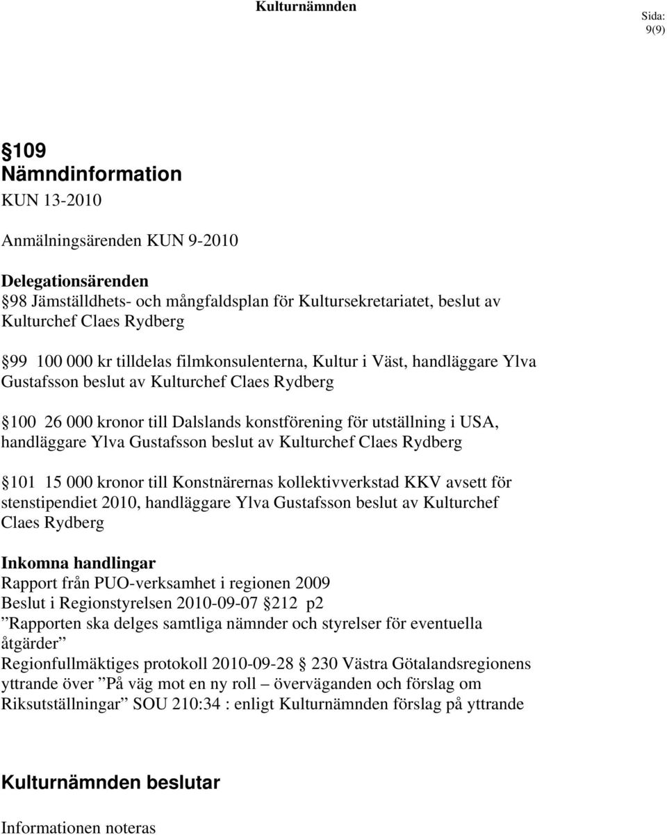 Gustafsson beslut av Kulturchef Claes Rydberg 101 15 000 kronor till Konstnärernas kollektivverkstad KKV avsett för stenstipendiet 2010, handläggare Ylva Gustafsson beslut av Kulturchef Claes Rydberg