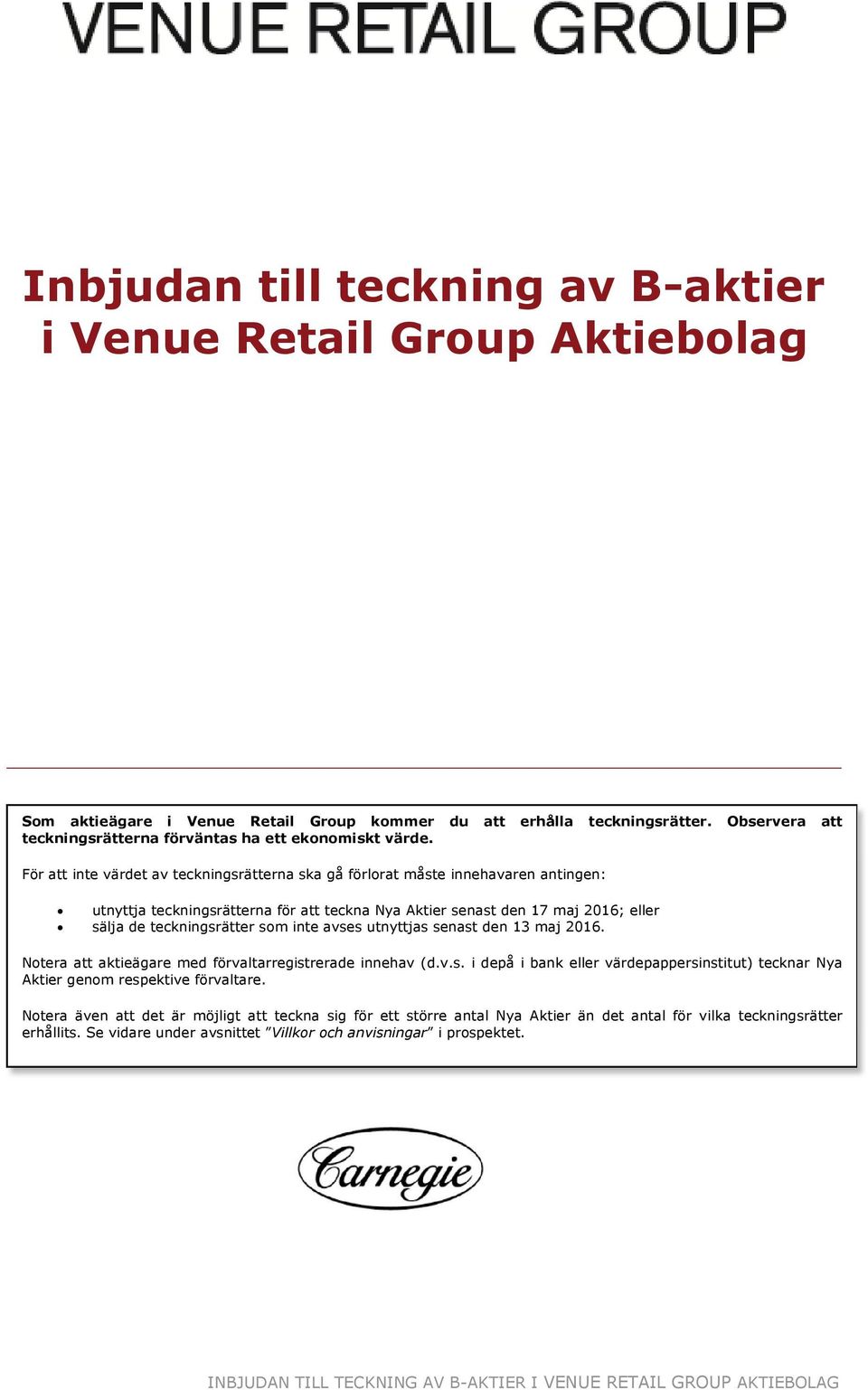 För att inte värdet av teckningsrätterna ska gå förlorat måste innehavaren antingen: utnyttja teckningsrätterna för att teckna Nya Aktier senast den 17 maj 2016; eller sälja de teckningsrätter som