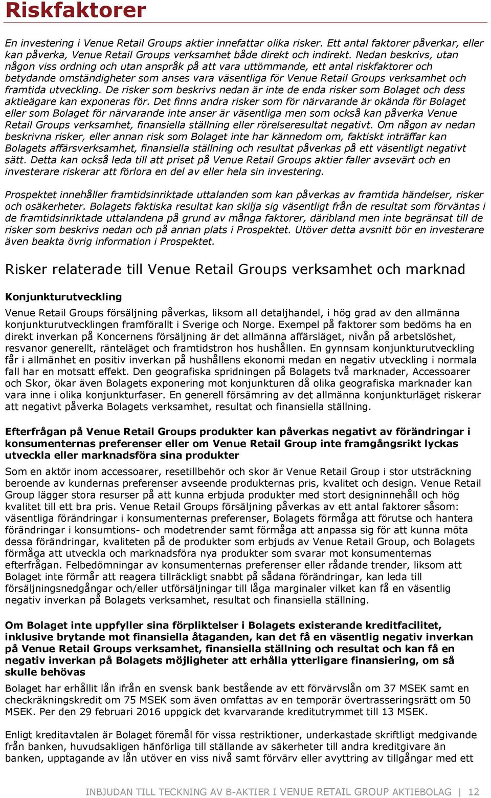 framtida utveckling. De risker som beskrivs nedan är inte de enda risker som Bolaget och dess aktieägare kan exponeras för.