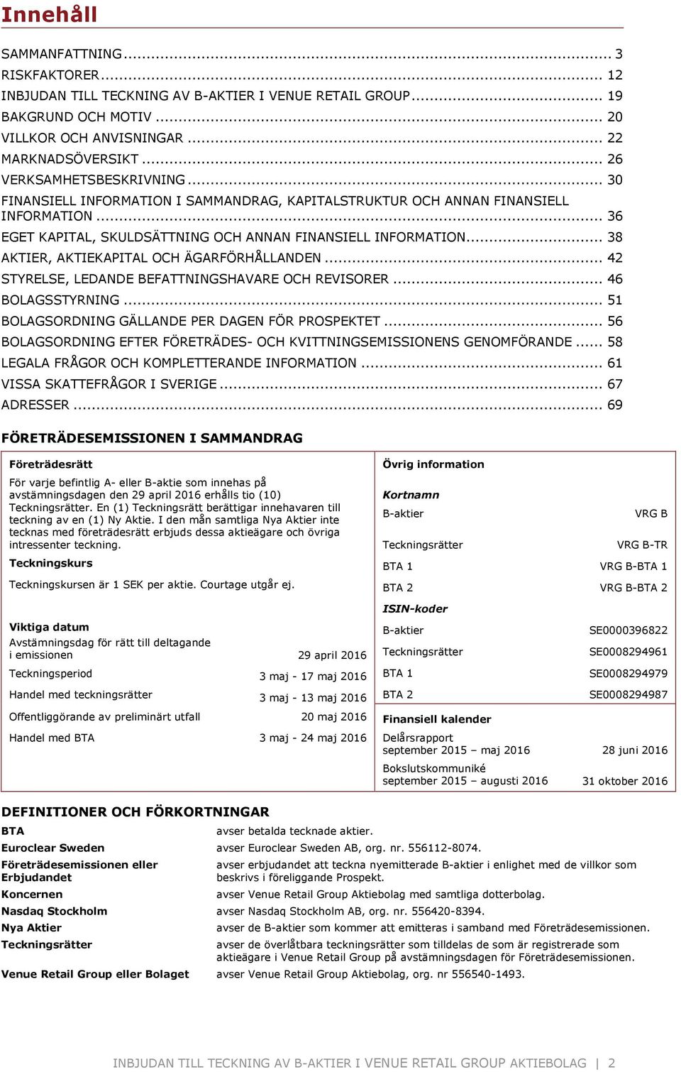 .. 38 AKTIER, AKTIEKAPITAL OCH ÄGARFÖRHÅLLANDEN... 42 STYRELSE, LEDANDE BEFATTNINGSHAVARE OCH REVISORER... 46 BOLAGSSTYRNING... 51 BOLAGSORDNING GÄLLANDE PER DAGEN FÖR PROSPEKTET.