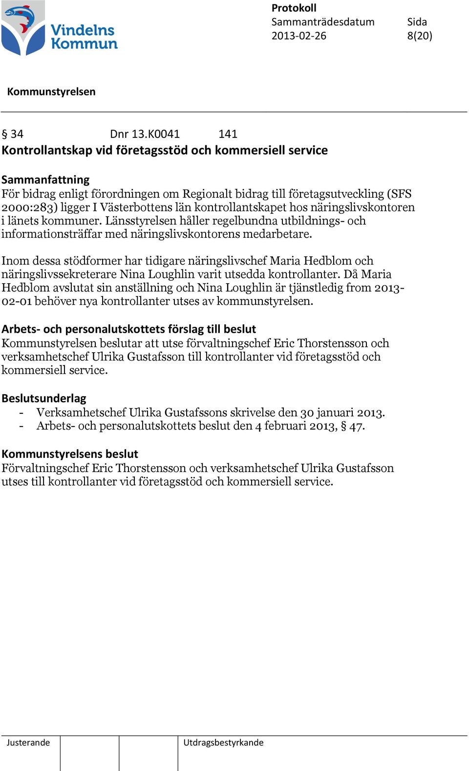 kontrollantskapet hos näringslivskontoren i länets kommuner. Länsstyrelsen håller regelbundna utbildnings- och informationsträffar med näringslivskontorens medarbetare.