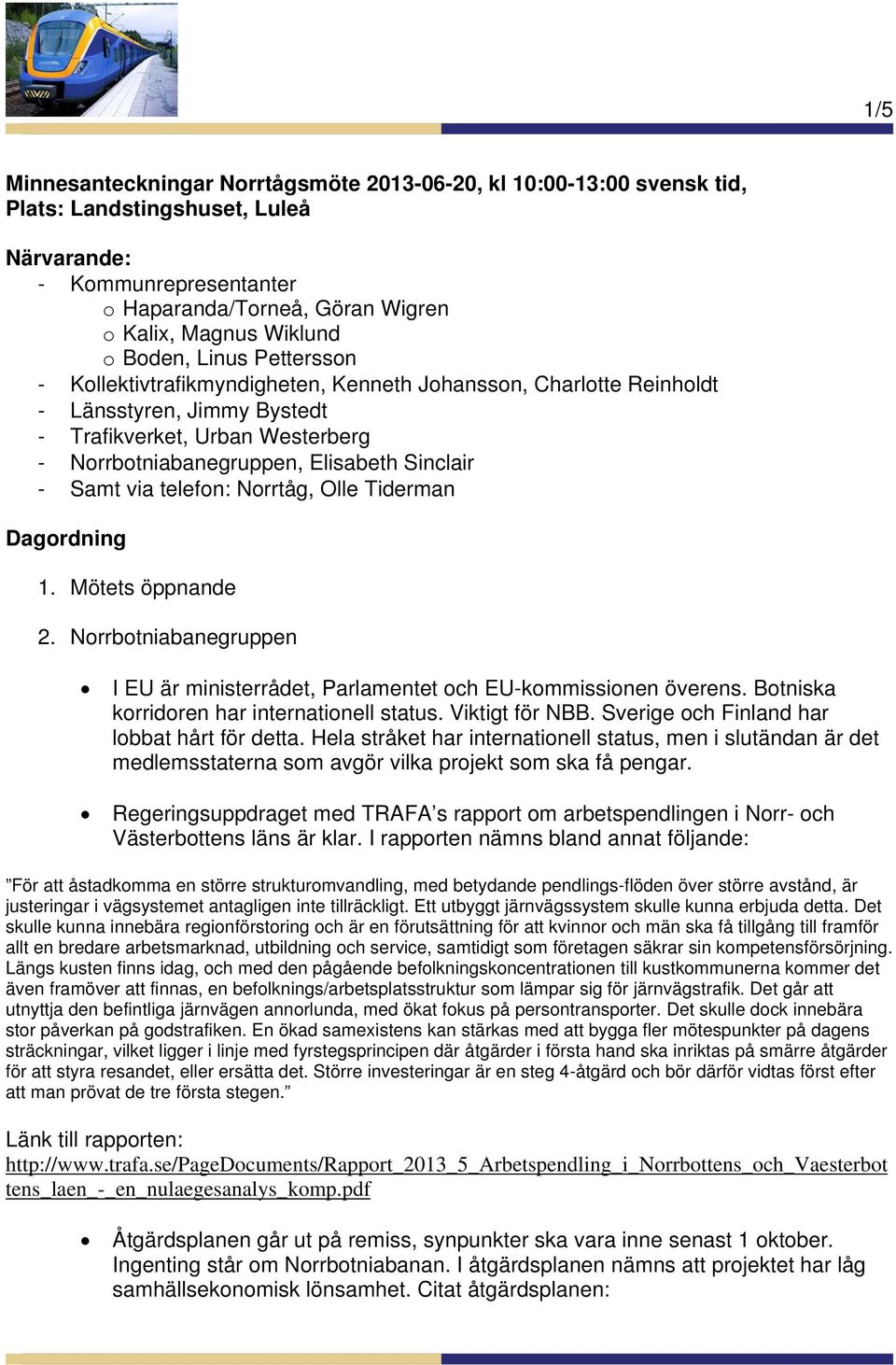 Samt via telefon: Norrtåg, Olle Tiderman Dagordning 1. Mötets öppnande 2. Norrbotniabanegruppen I EU är ministerrådet, Parlamentet och EU-kommissionen överens.