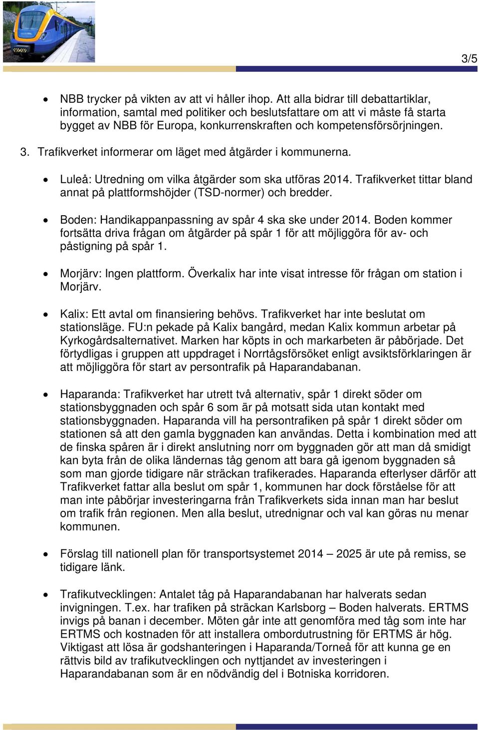 Trafikverket informerar om läget med åtgärder i kommunerna. Luleå: Utredning om vilka åtgärder som ska utföras 2014. Trafikverket tittar bland annat på plattformshöjder (TSD-normer) och bredder.
