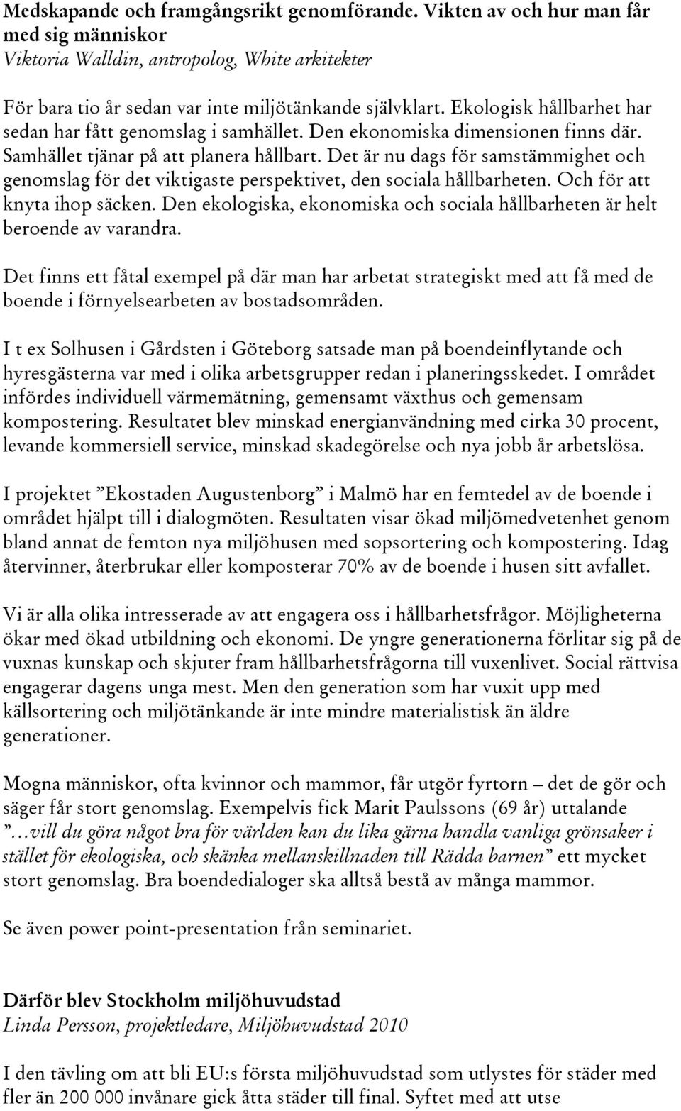 Det är nu dags för samstämmighet och genomslag för det viktigaste perspektivet, den sociala hållbarheten. Och för att knyta ihop säcken.