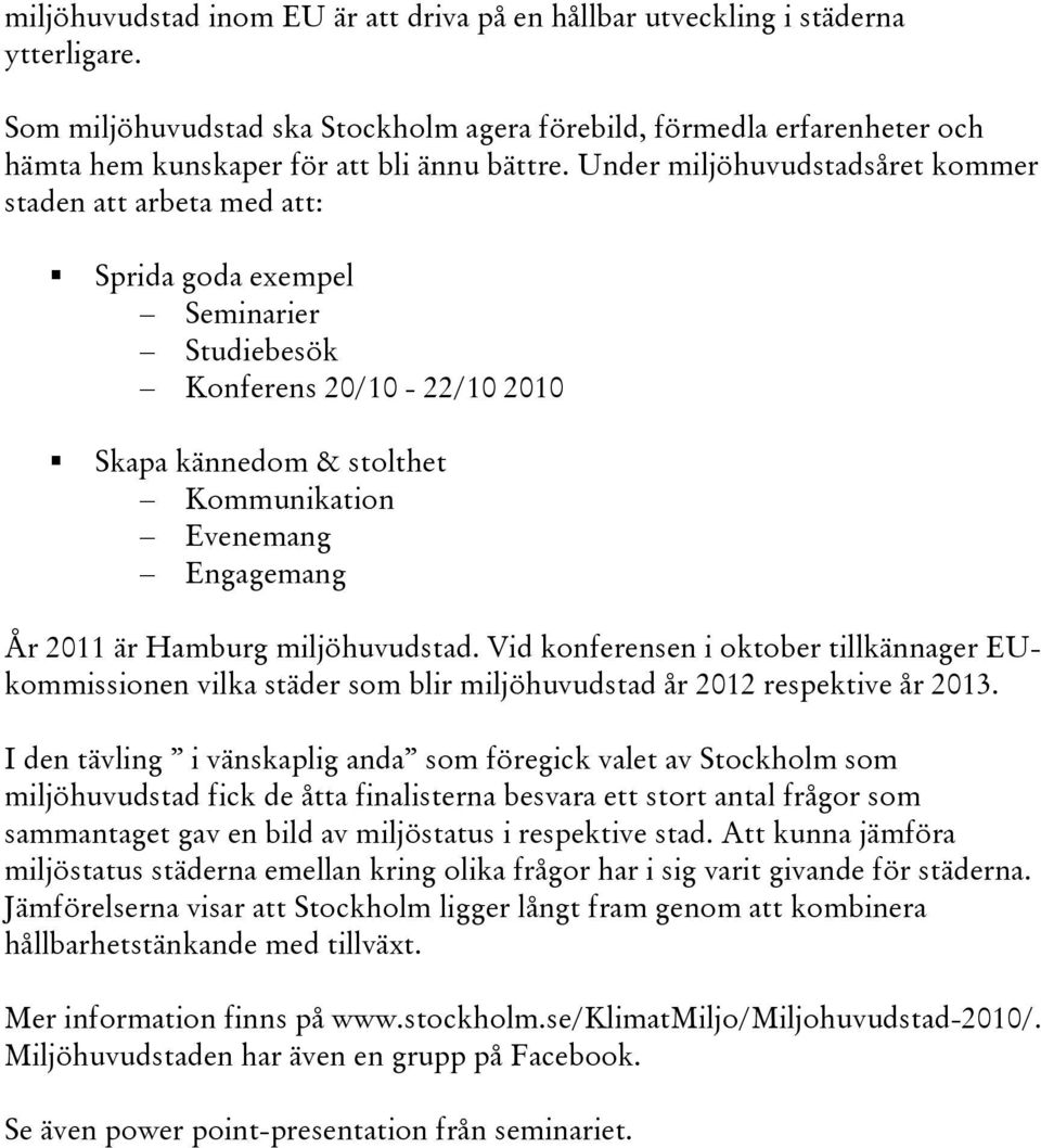 Under miljöhuvudstadsåret kommer staden att arbeta med att: Sprida goda exempel Seminarier Studiebesök Konferens 20/10-22/10 2010 Skapa kännedom & stolthet Kommunikation Evenemang Engagemang År 2011