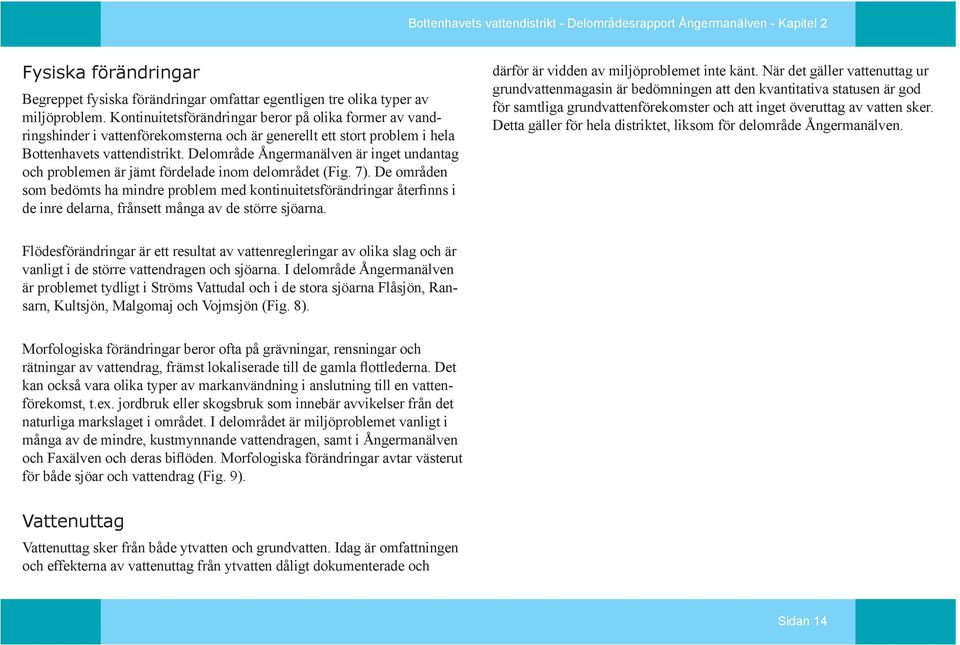 Delområde Ångermanälven är inget undantag och problemen är jämt fördelade inom delområdet (Fig. 7).