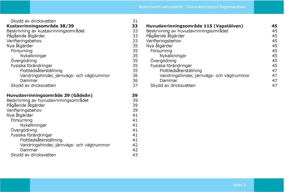 Huvudavrinningsområde 115 (Vapstälven) 45 Beskrivning av huvudavrinningsområdet 45 Pågående åtgärder 45 Verifieringsbehov 45 Nya åtgärder 45 Försurning 45 Nykalkningar 45 Övergödning 45 Fysiska