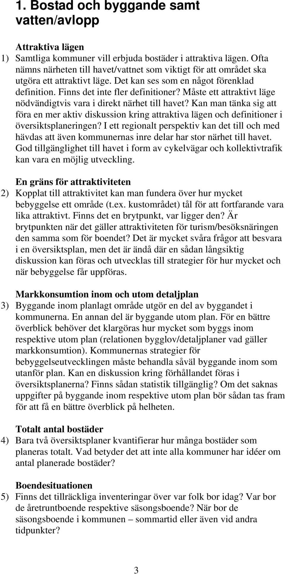 Måste ett attraktivt läge nödvändigtvis vara i direkt närhet till havet? Kan man tänka sig att föra en mer aktiv diskussion kring attraktiva lägen och definitioner i översiktsplaneringen?