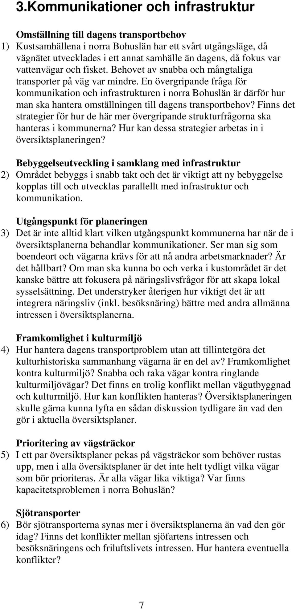 En övergripande fråga för kommunikation och infrastrukturen i norra Bohuslän är därför hur man ska hantera omställningen till dagens transportbehov?