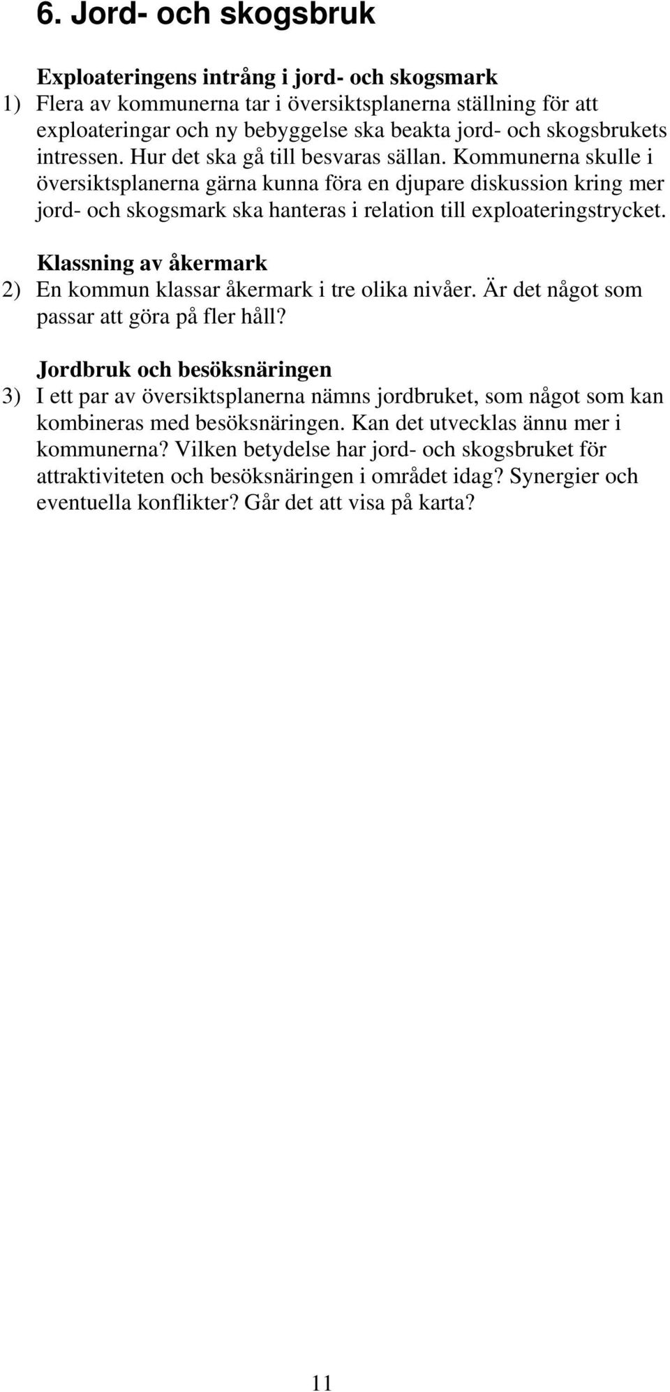 Kommunerna skulle i översiktsplanerna gärna kunna föra en djupare diskussion kring mer jord- och skogsmark ska hanteras i relation till exploateringstrycket.