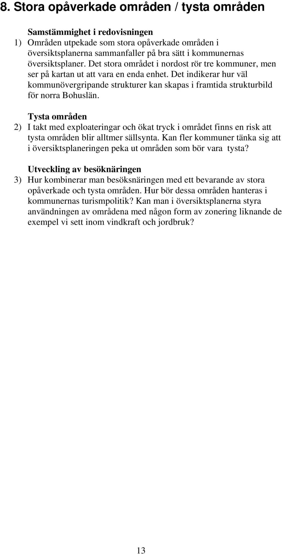 Tysta områden 2) I takt med exploateringar och ökat tryck i området finns en risk att tysta områden blir alltmer sällsynta.