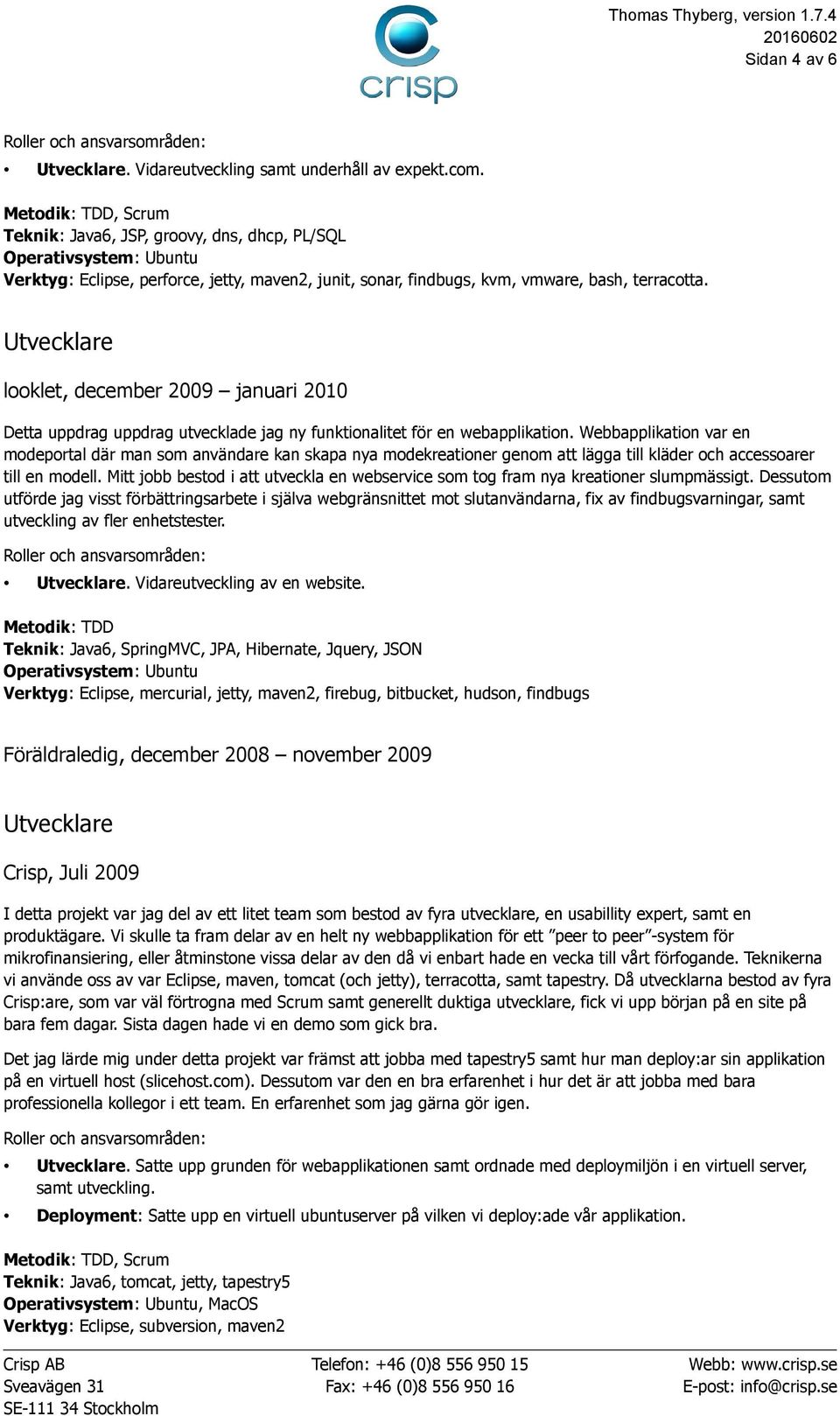 looklet, december 2009 januari 2010 Detta uppdrag uppdrag utvecklade jag ny funktionalitet för en webapplikation.