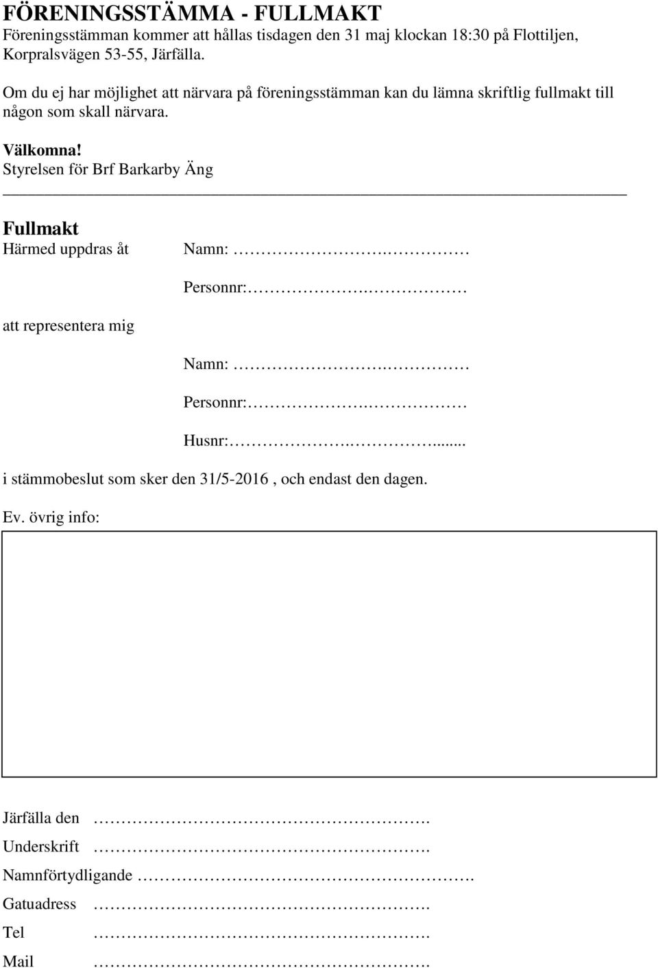 Välkomna! Styrelsen för Brf Barkarby Äng Fullmakt Härmed uppdras åt Namn:. Personnr:. att representera mig Namn:. Personnr:. Husnr:.