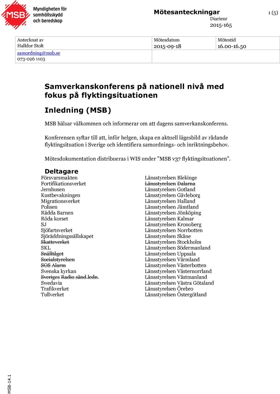 Konferensen syftar till att, inför helgen, skapa en aktuell lägesbild av rådande flyktingsituation i Sverige och identifiera samordnings- och inriktningsbehov.