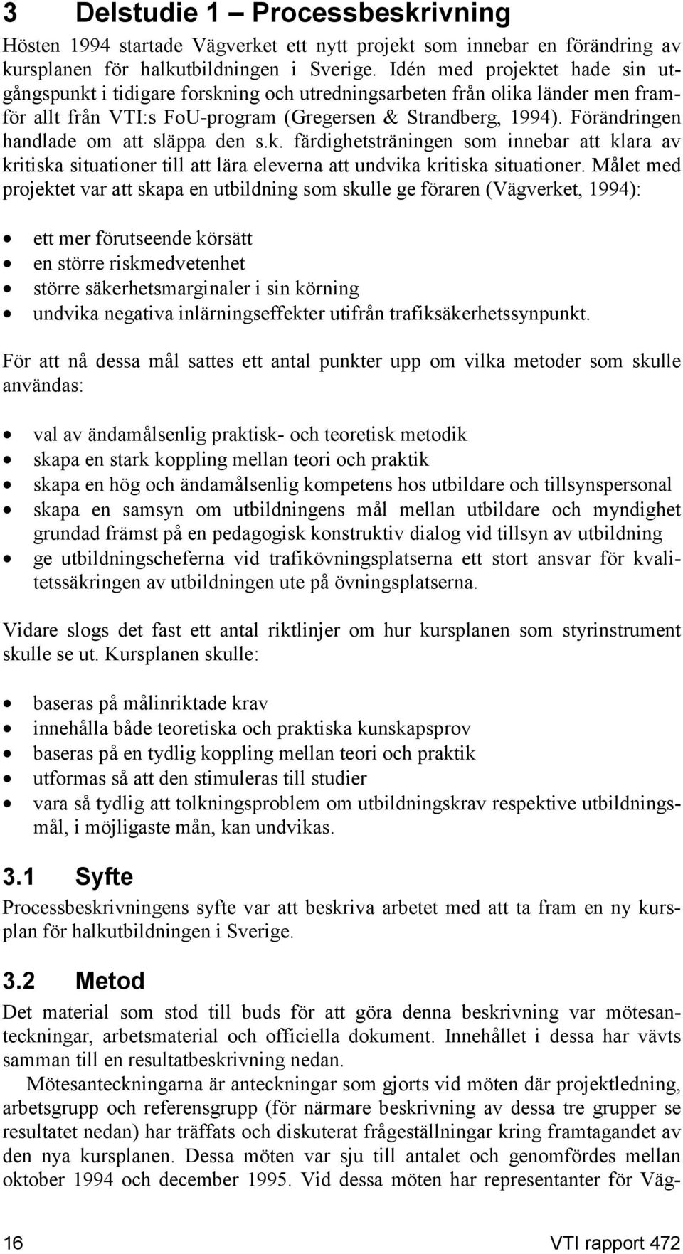 Förändringen handlade om att släppa den s.k. färdighetsträningen som innebar att klara av kritiska situationer till att lära eleverna att undvika kritiska situationer.