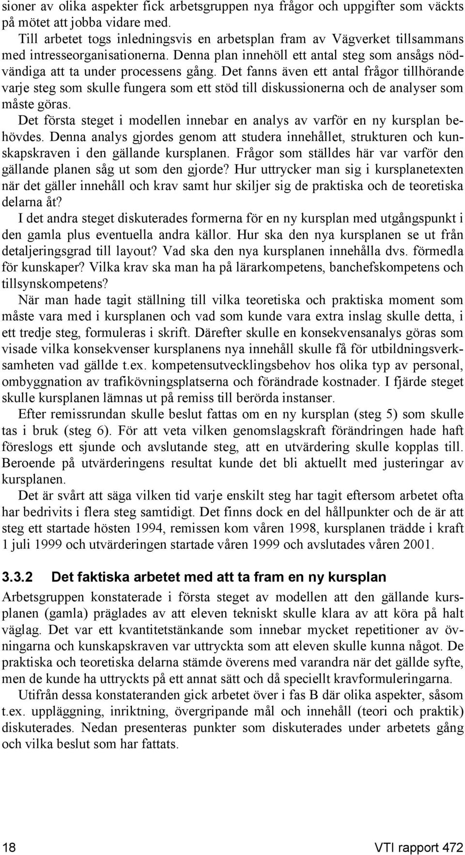 Det fanns även ett antal frågor tillhörande varje steg som skulle fungera som ett stöd till diskussionerna och de analyser som måste göras.