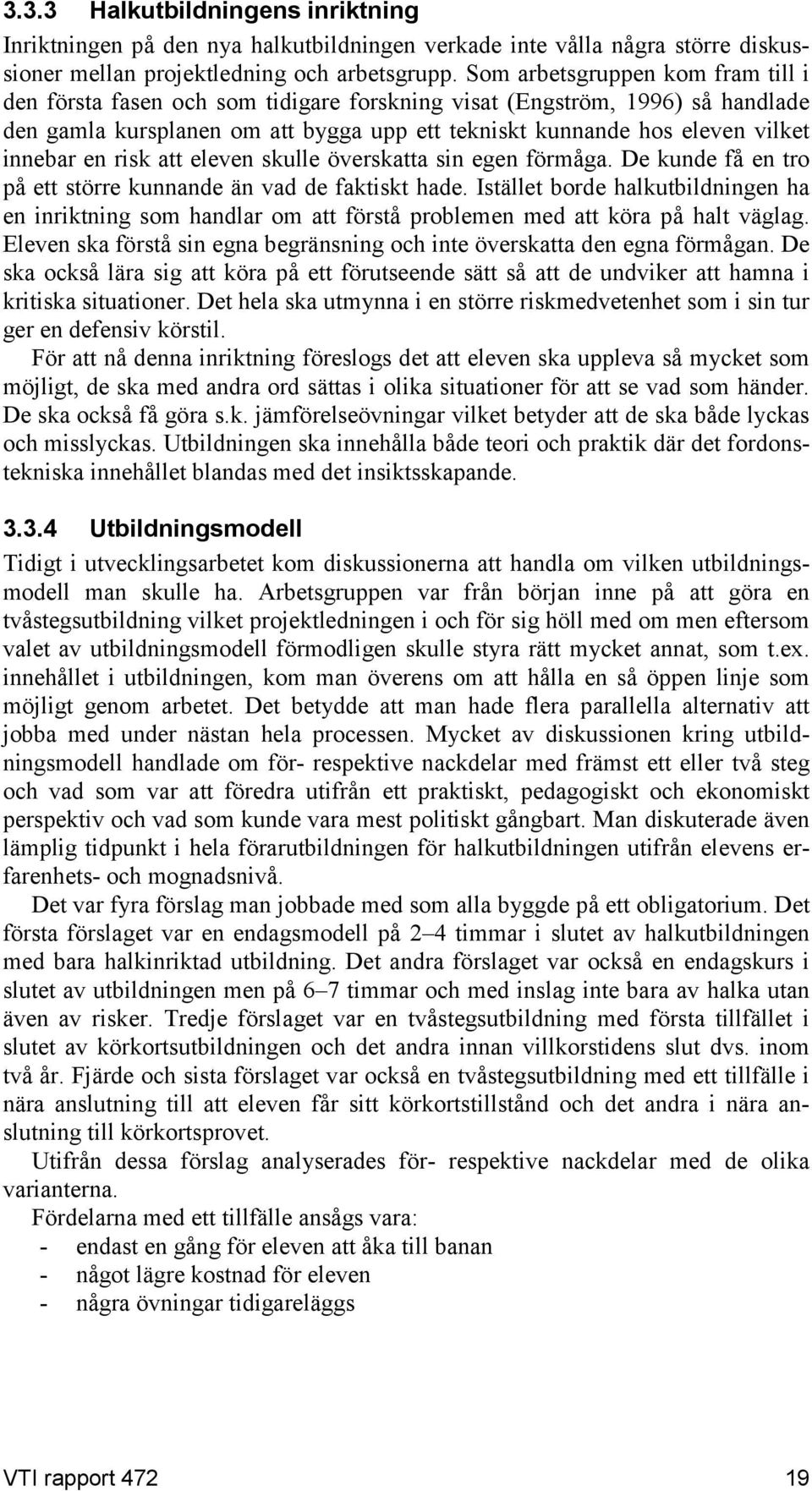 en risk att eleven skulle överskatta sin egen förmåga. De kunde få en tro på ett större kunnande än vad de faktiskt hade.