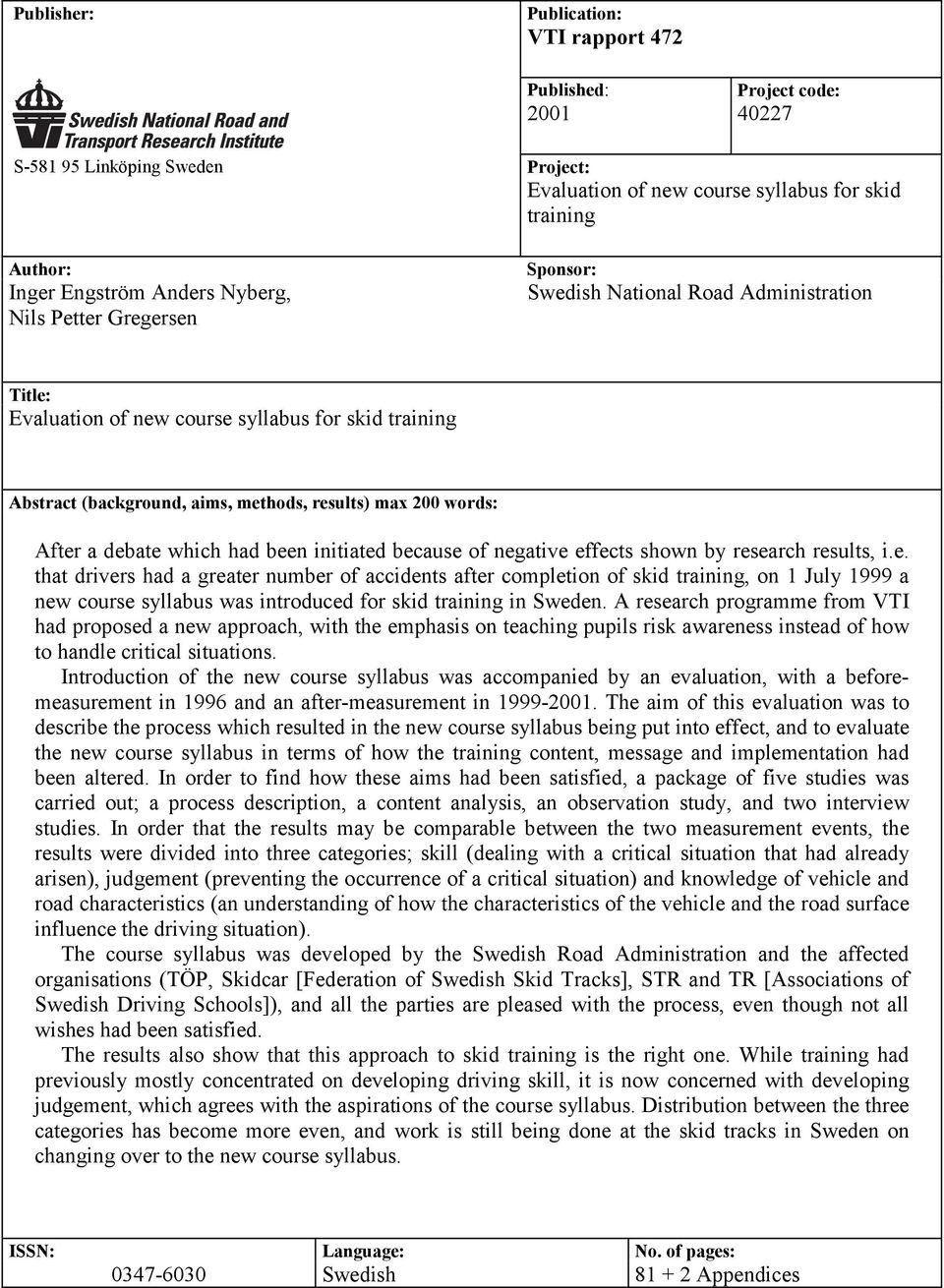 After a debate which had been initiated because of negative effects shown by research results, i.e. that drivers had a greater number of accidents after completion of skid training, on 1 July 1999 a new course syllabus was introduced for skid training in Sweden.