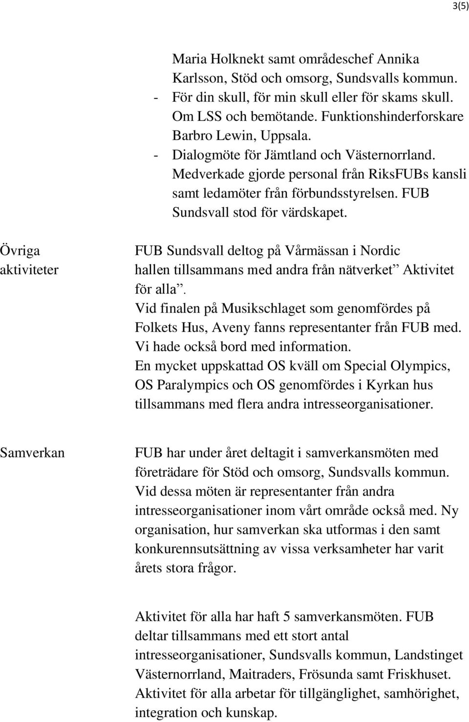 FUB Sundsvall stod för värdskapet. Övriga aktiviteter FUB Sundsvall deltog på Vårmässan i Nordic hallen tillsammans med andra från nätverket Aktivitet för alla.