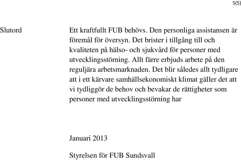 Allt färre erbjuds arbete på den reguljära arbetsmarknaden.