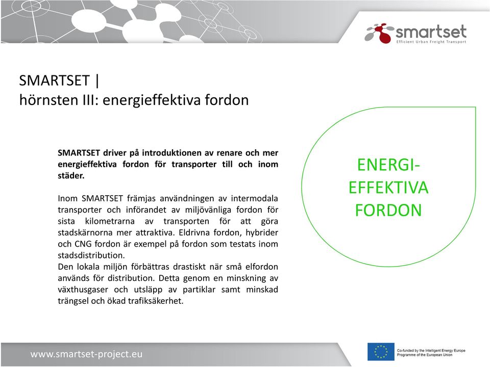 mer attraktiva. Eldrivna fordon, hybrider och CNG fordon är exempel på fordon som testats inom stadsdistribution.