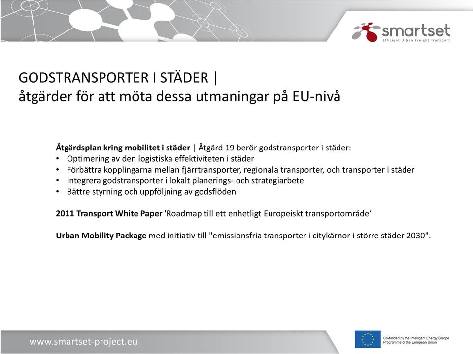 städer Integrera godstransporter i lokalt planerings- och strategiarbete Bättre styrning och uppföljning av godsflöden 2011 Transport White
