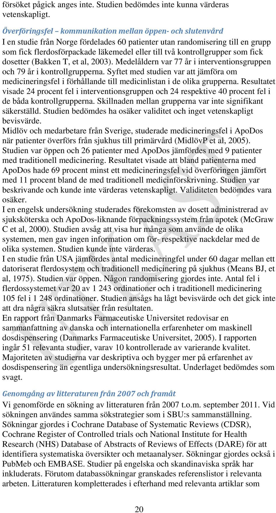 kontrollgrupper som fick dosetter (Bakken T, et al, 2003). Medelåldern var 77 år i interventionsgruppen och 79 år i kontrollgrupperna.