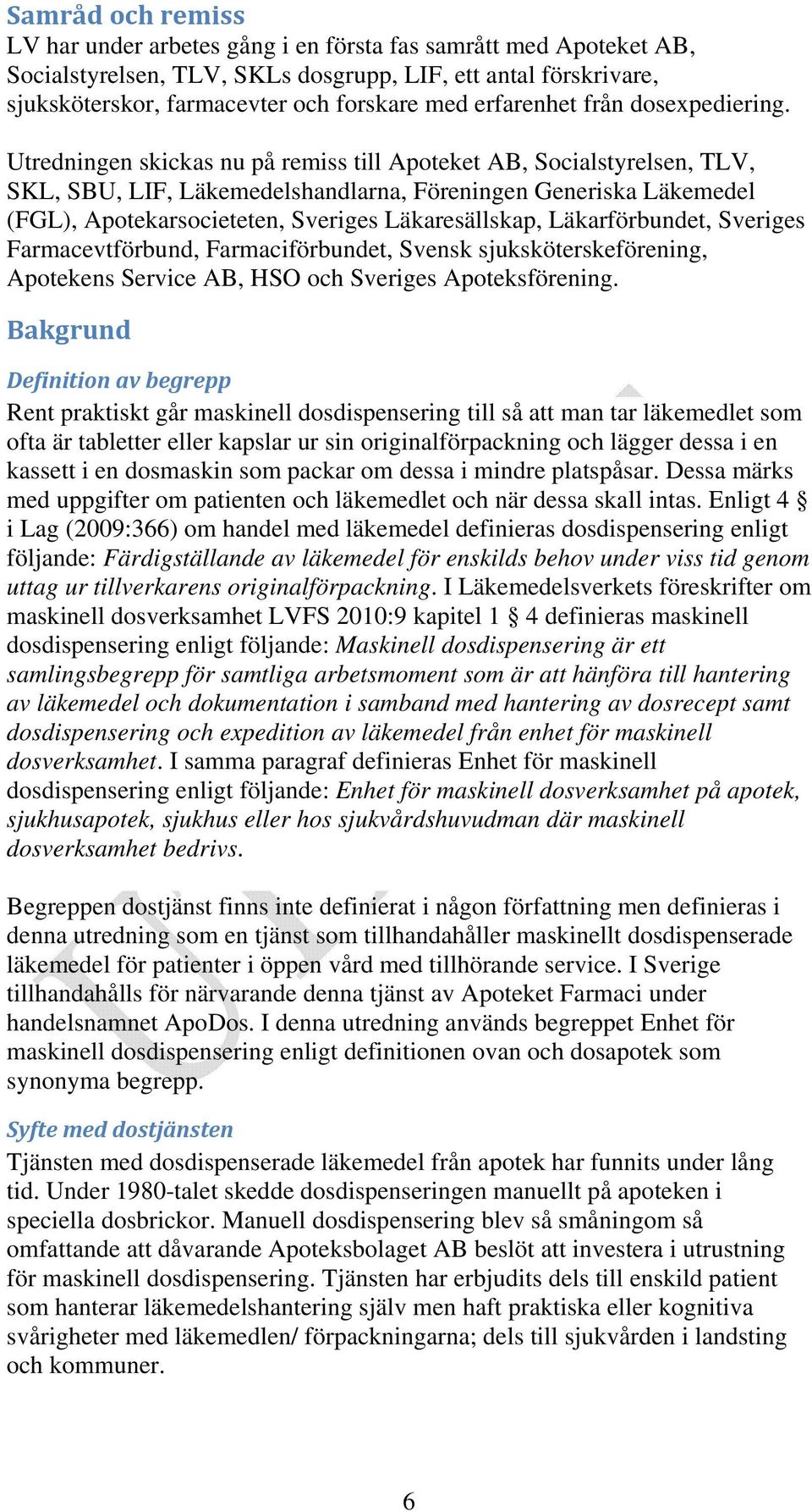 Utredningen skickas nu på remiss till Apoteket AB, Socialstyrelsen, TLV, SKL, SBU, LIF, Läkemedelshandlarna, Föreningen Generiska Läkemedel (FGL), Apotekarsocieteten, Sveriges Läkaresällskap,