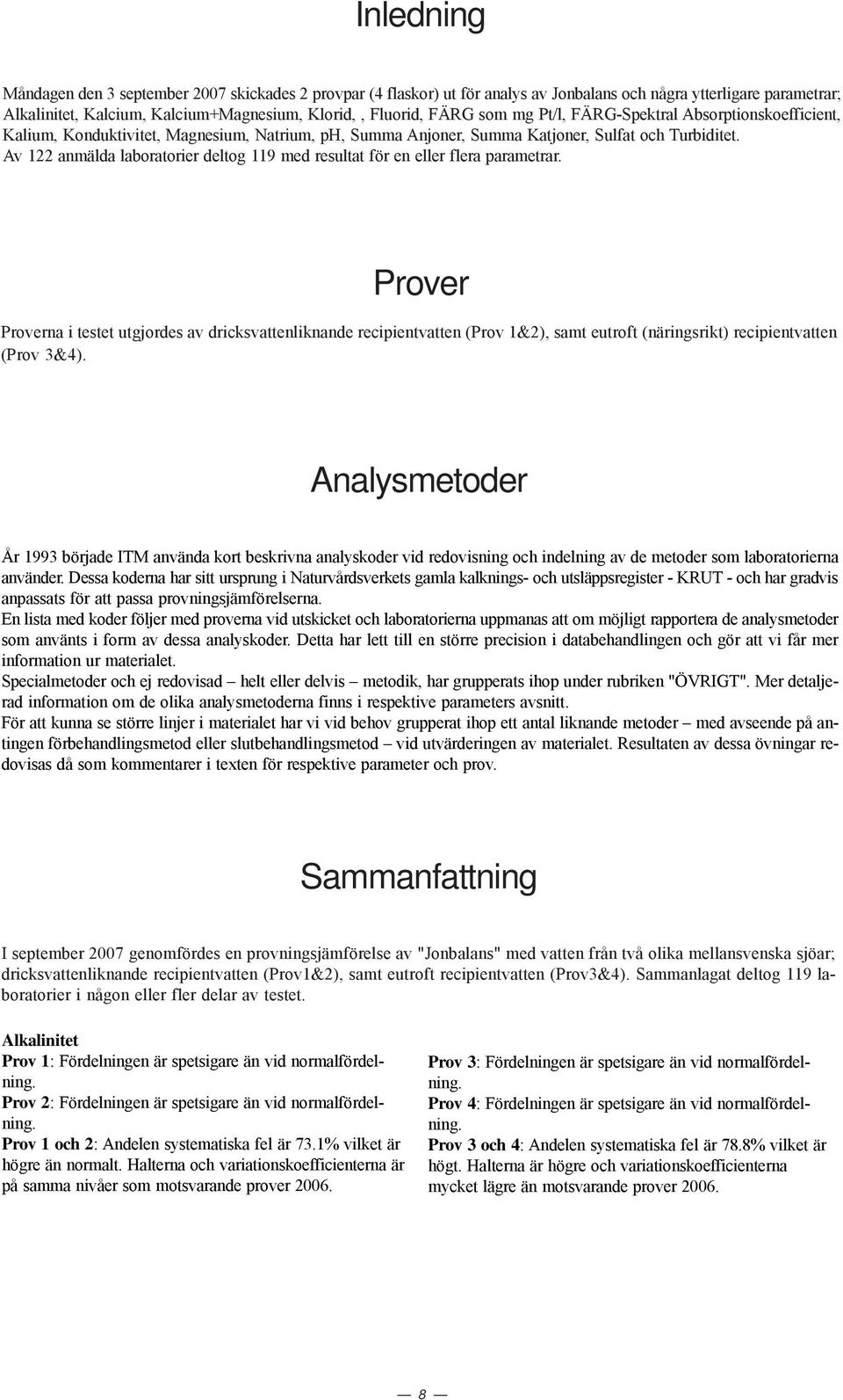 Av 122 anmälda laboratorier deltog 119 med resultat för en eller flera parametrar.