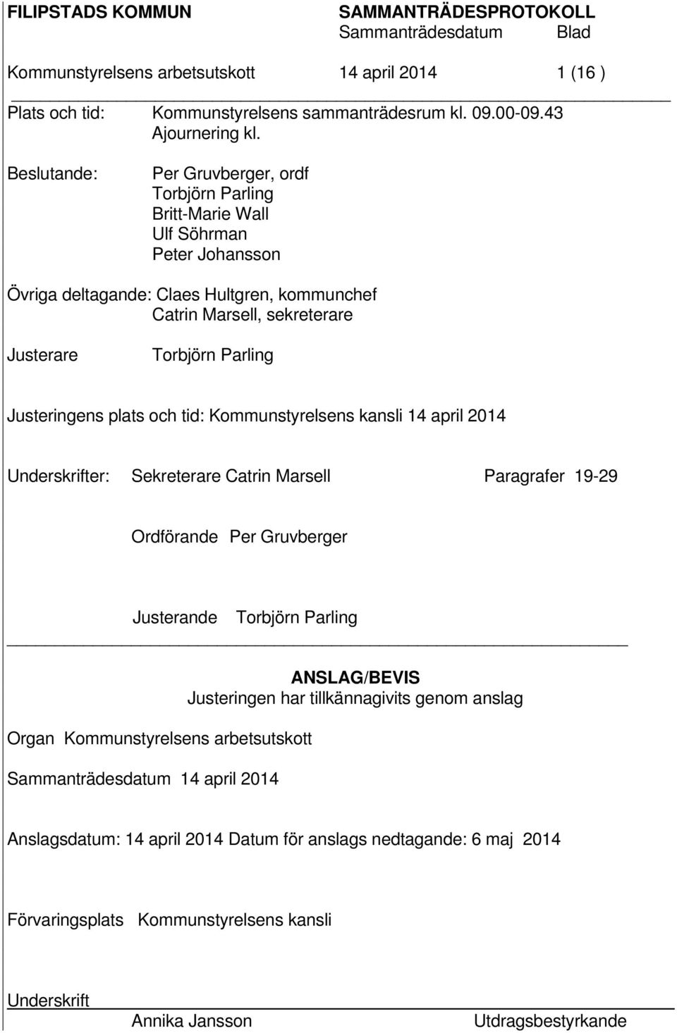 Parling Justeringens plats och tid: Kommunstyrelsens kansli 14 april 2014 Underskrifter: Sekreterare Catrin Marsell Paragrafer 19-29 Ordförande Per Gruvberger Justerande Torbjörn Parling Organ