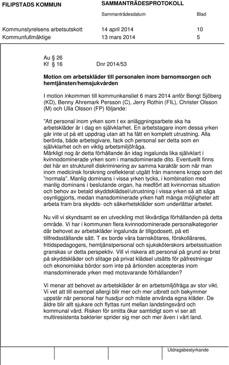 som t ex anläggningsarbete ska ha arbetskläder är i dag en självklarhet. En arbetstagare inom dessa yrken går inte ut på ett uppdrag utan att ha fått en komplett utrustning.