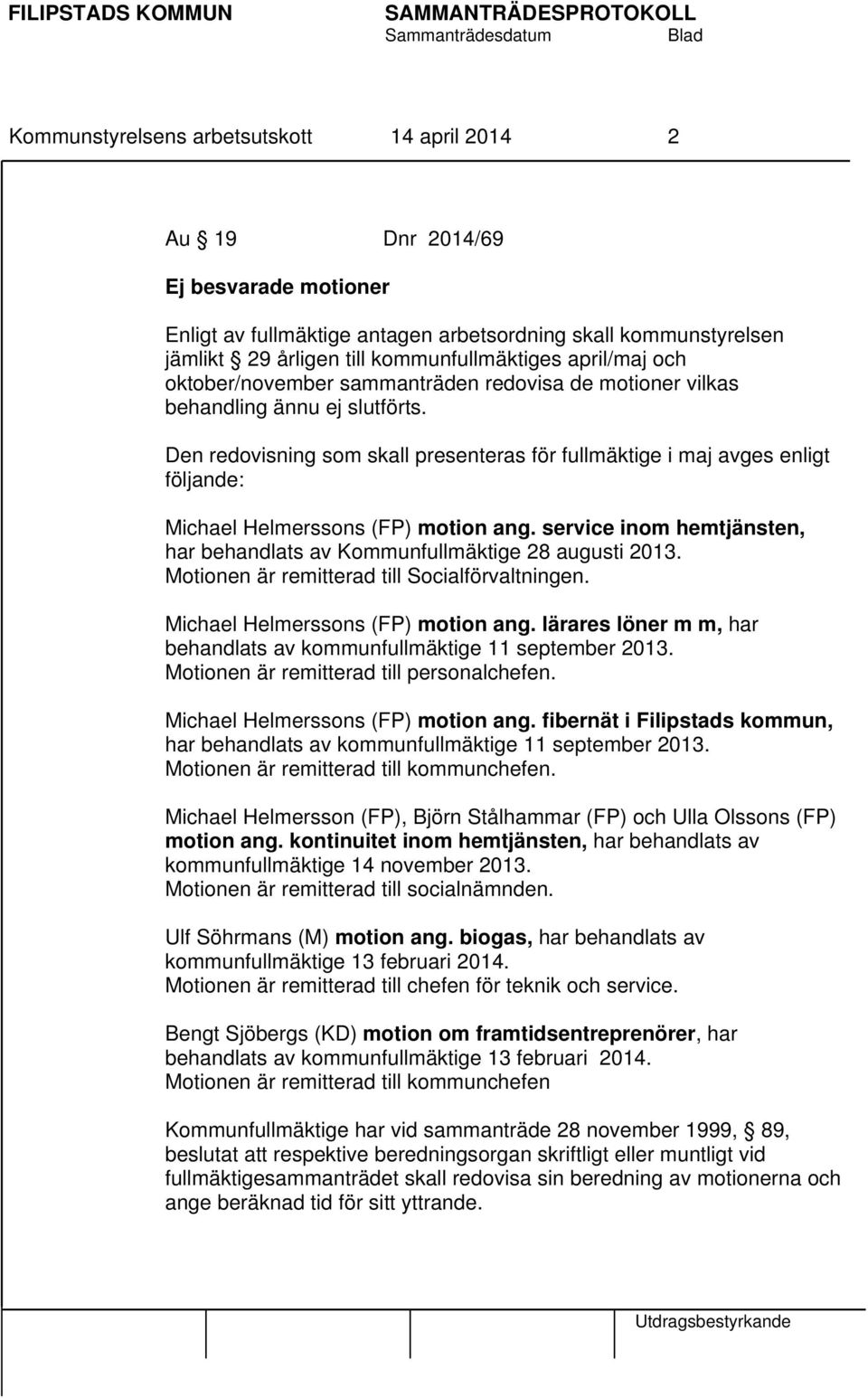 Den redovisning som skall presenteras för fullmäktige i maj avges enligt följande: Michael Helmerssons (FP) motion ang. service inom hemtjänsten, har behandlats av Kommunfullmäktige 28 augusti 2013.