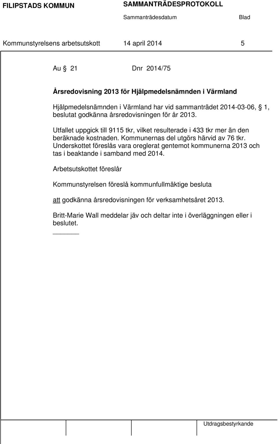 Kommunernas del utgörs härvid av 76 tkr. Underskottet föreslås vara oreglerat gentemot kommunerna 2013 och tas i beaktande i samband med 2014.