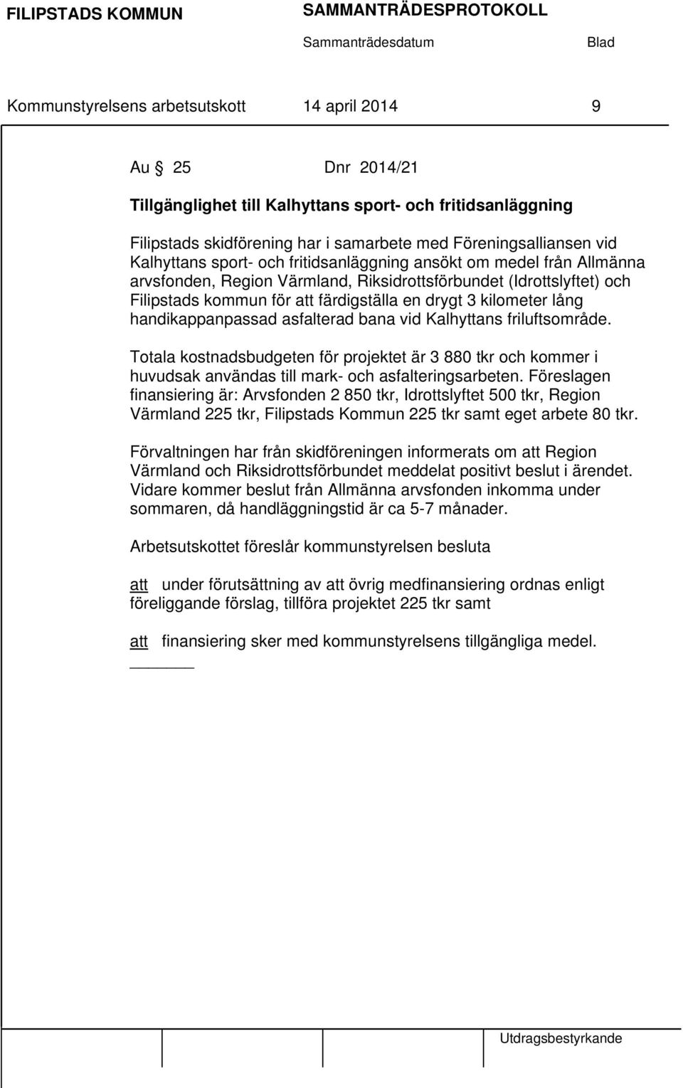 lång handikappanpassad asfalterad bana vid Kalhyttans friluftsområde. Totala kostnadsbudgeten för projektet är 3 880 tkr och kommer i huvudsak användas till mark- och asfalteringsarbeten.