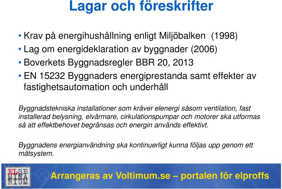 installationer som kräver elenergi såsom ventilation, fast installerad belysning, elvärmare, cirkulationspumpar och motorer ska utformas