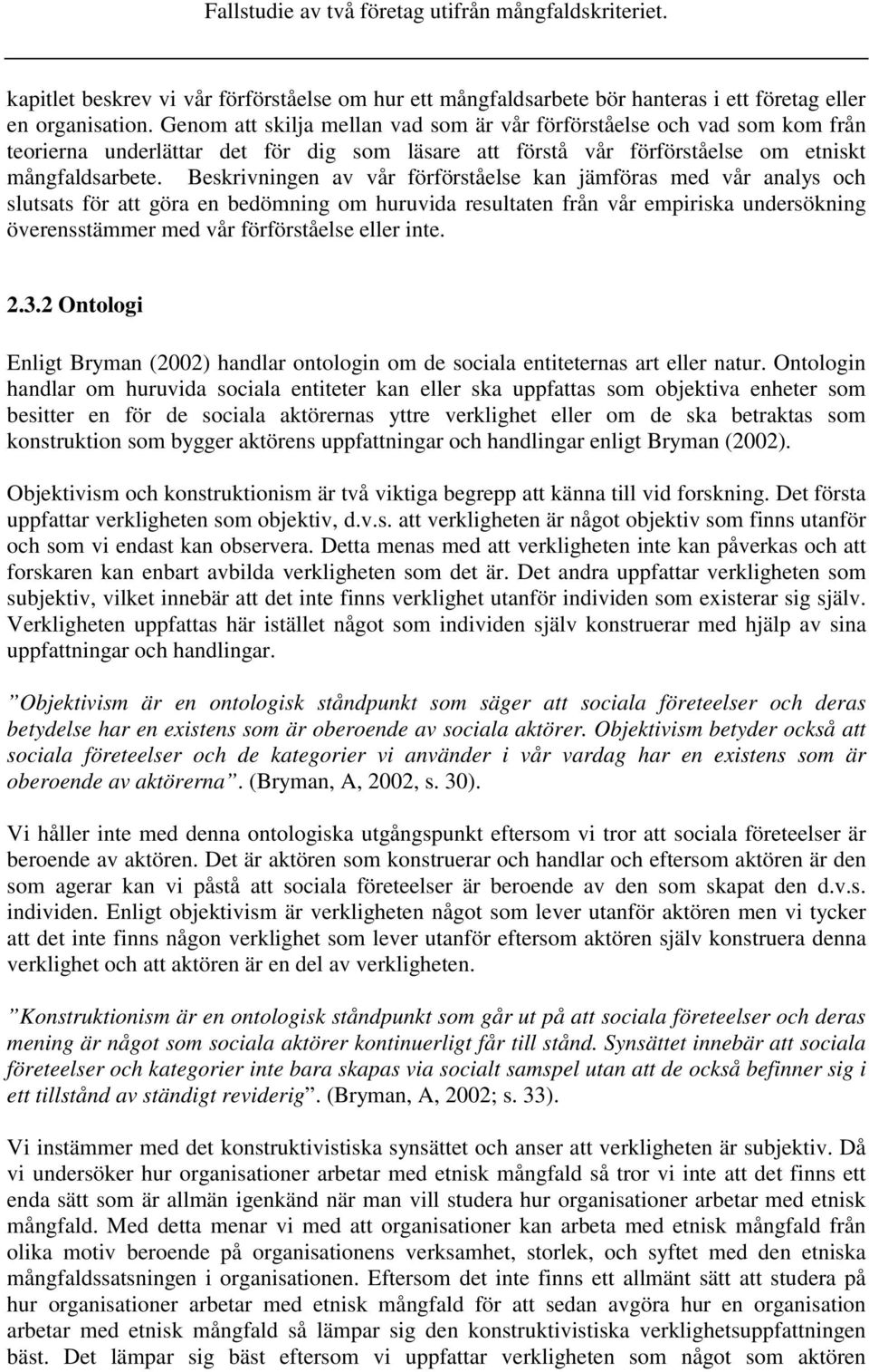 Beskrivningen av vår förförståelse kan jämföras med vår analys och slutsats för att göra en bedömning om huruvida resultaten från vår empiriska undersökning överensstämmer med vår förförståelse eller