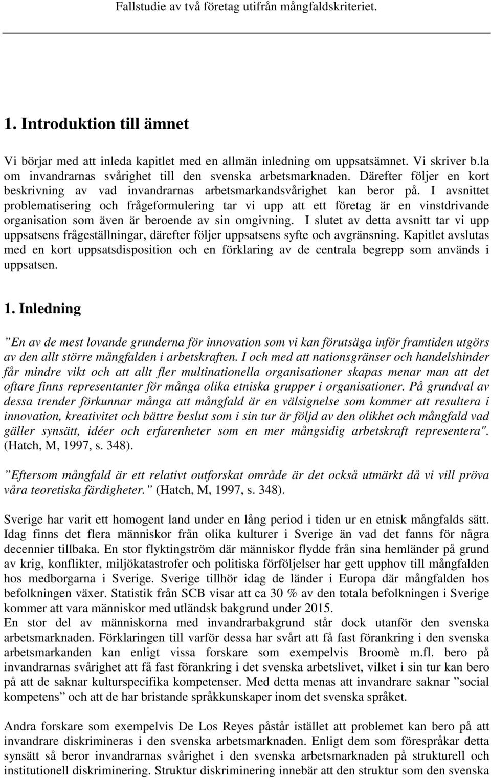 I avsnittet problematisering och frågeformulering tar vi upp att ett företag är en vinstdrivande organisation som även är beroende av sin omgivning.