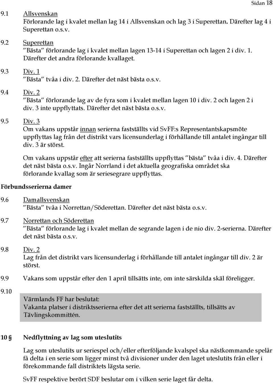 2 och lagen 2 i div. 3 inte uppflyttats. Därefter det näst bästa o.s.v. 9.5 Div.