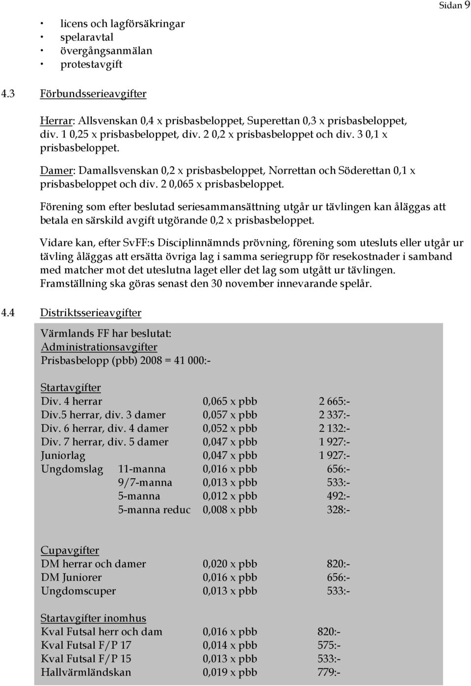 2 0,065 x prisbasbeloppet. Förening som efter beslutad seriesammansättning utgår ur tävlingen kan åläggas att betala en särskild avgift utgörande 0,2 x prisbasbeloppet.