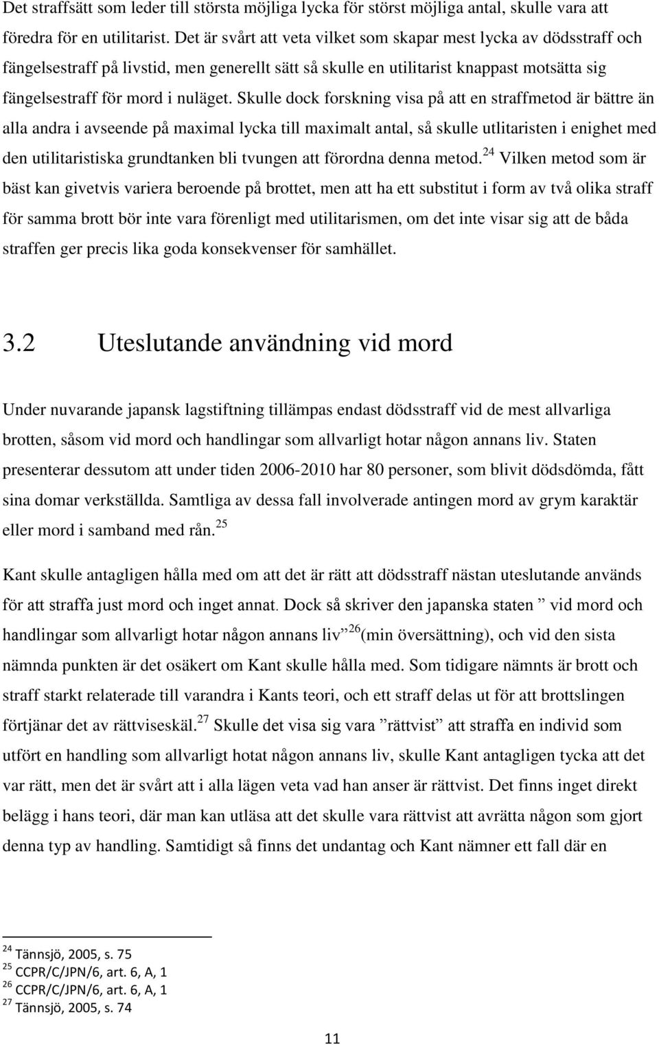 Skulle dock forskning visa på att en straffmetod är bättre än alla andra i avseende på maximal lycka till maximalt antal, så skulle utlitaristen i enighet med den utilitaristiska grundtanken bli