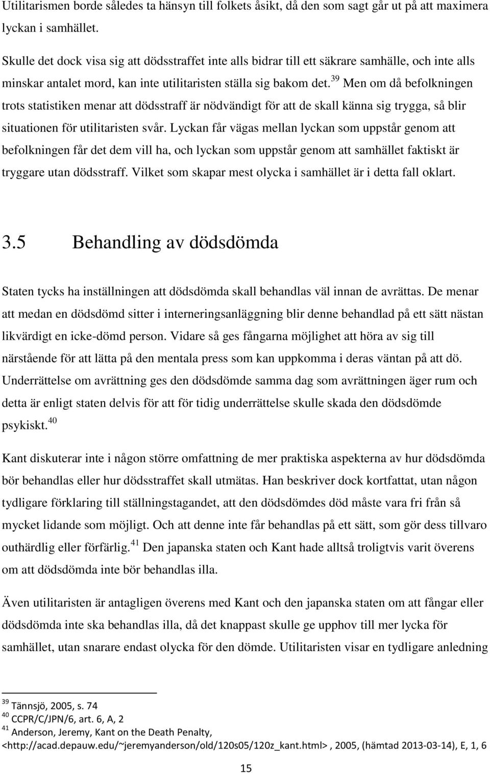 39 Men om då befolkningen trots statistiken menar att dödsstraff är nödvändigt för att de skall känna sig trygga, så blir situationen för utilitaristen svår.