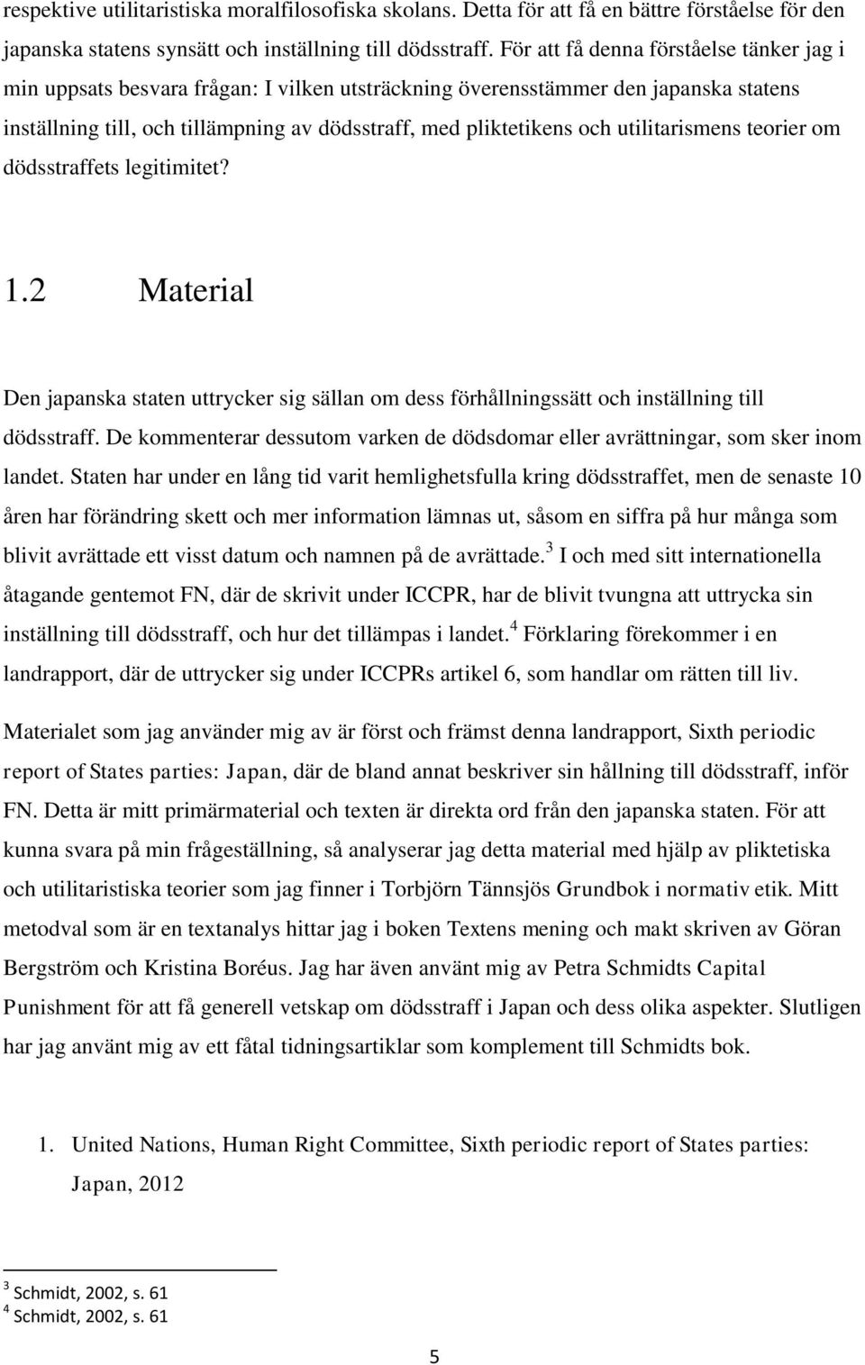 utilitarismens teorier om dödsstraffets legitimitet? 1.2 Material Den japanska staten uttrycker sig sällan om dess förhållningssätt och inställning till dödsstraff.