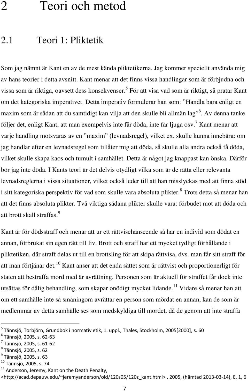 Detta imperativ formulerar han som: Handla bara enligt en maxim som är sådan att du samtidigt kan vilja att den skulle bli allmän lag 6.