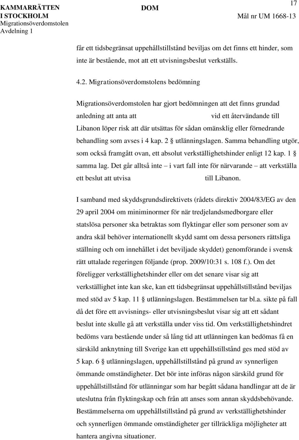 i 4 kap. 2 utlänningslagen. Samma behandling utgör, som också framgått ovan, ett absolut verkställighetshinder enligt 12 kap. 1 samma lag.