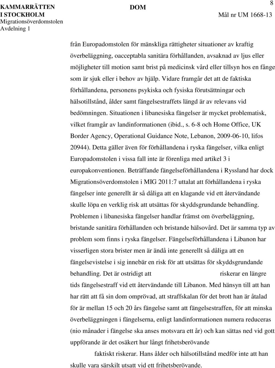 Vidare framgår det att de faktiska förhållandena, personens psykiska och fysiska förutsättningar och hälsotillstånd, ålder samt fängelsestraffets längd är av relevans vid bedömningen.