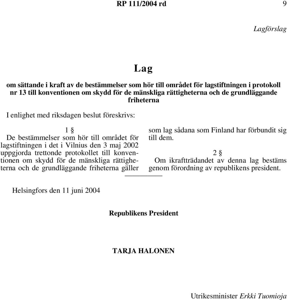 uppgjorda trettonde protokollet till konventionen om skydd för de mänskliga rättigheterna och de grundläggande friheterna gäller Helsingfors den 11 juni 2004 som lag sådana som